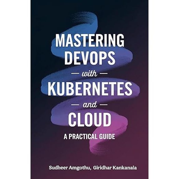 Mastering Devops With Kubernetes And Cloud: A Practical Guide